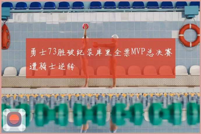 勇士73胜破纪录库里全票MVP总决赛遭骑士逆转